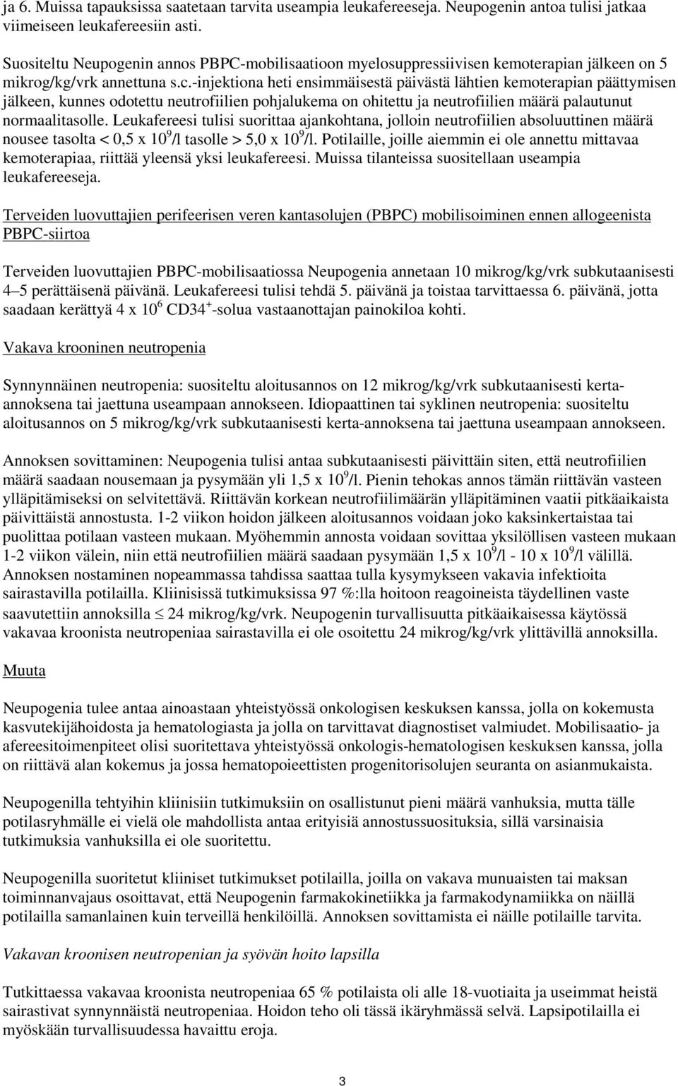 -injektiona heti ensimmäisestä päivästä lähtien kemoterapian päättymisen jälkeen, kunnes odotettu neutrofiilien pohjalukema on ohitettu ja neutrofiilien määrä palautunut normaalitasolle.