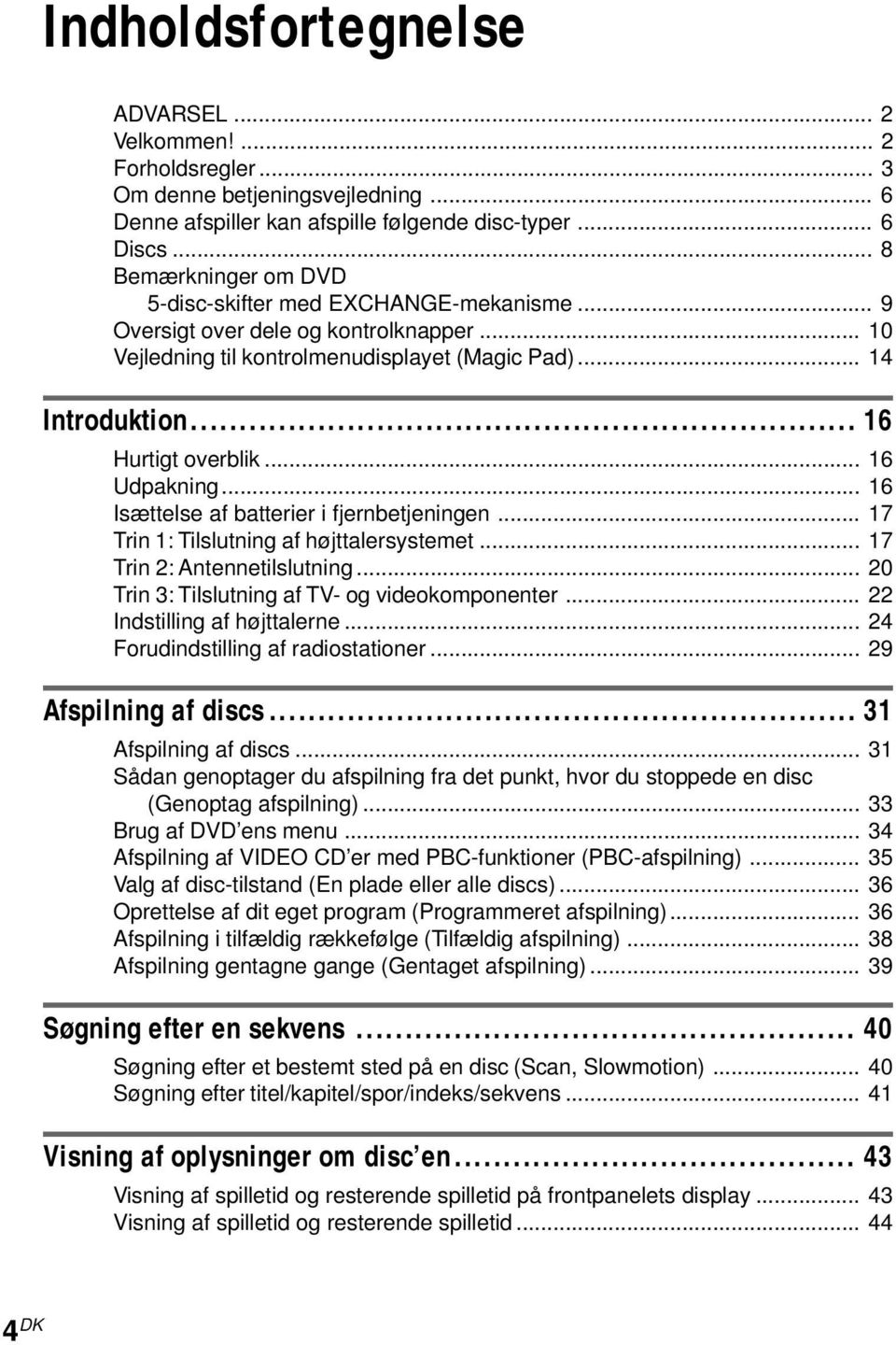 .. 16 Udpakning... 16 Isættelse af batterier i fjernbetjeningen... 17 Trin 1: Tilslutning af højttalersystemet... 17 Trin 2: Antennetilslutning... 20 Trin 3: Tilslutning af TV- og videokomponenter.