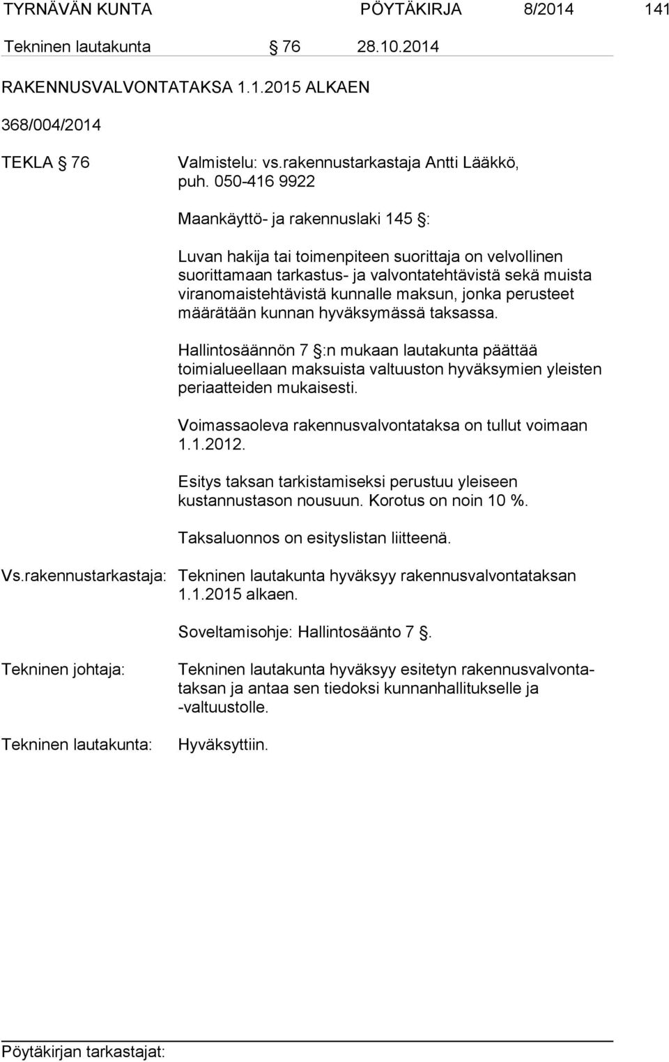 jonka perusteet määrätään kunnan hyväksymässä taksassa. Hallintosäännön 7 :n mukaan lautakunta päättää toimialueellaan maksuista valtuuston hyväksymien yleisten periaatteiden mukaisesti.