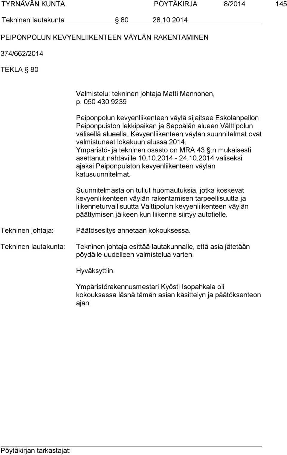 Kevyenliikenteen väylän suunnitelmat ovat valmistuneet lokakuun alussa 2014. Ympäristö- ja tekninen osasto on MRA 43 :n mukaisesti asettanut nähtäville 10.