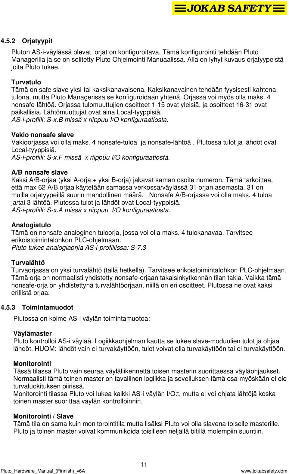 Kaksikanavainen tehdään fyysisesti kahtena tulona, mutta Pluto Managerissa se konfiguroidaan yhtenä. Orjassa voi myös olla maks. 4 nonsafe-lähtöä.