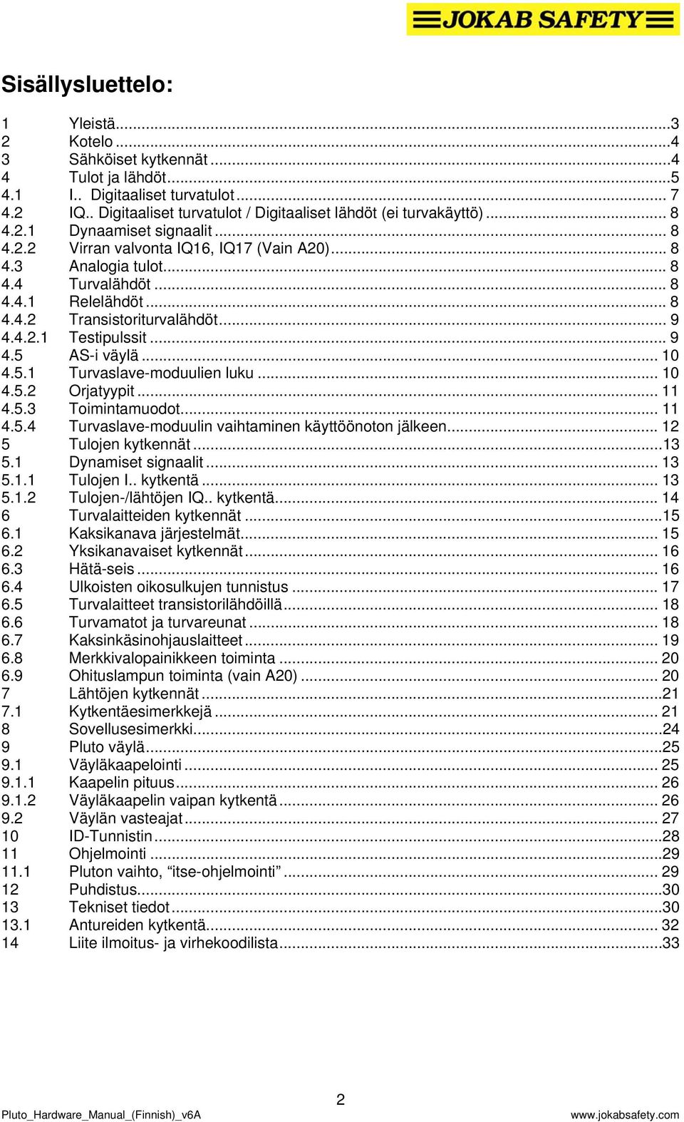 .. 9 4.5 S-i väylä... 10 4.5.1 Turvaslave-moduulien luku... 10 4.5.2 Orjatyypit... 11 4.5.3 Toimintamuodot... 11 4.5.4 Turvaslave-moduulin vaihtaminen käyttöönoton jälkeen... 12 5 Tulojen kytkennät.