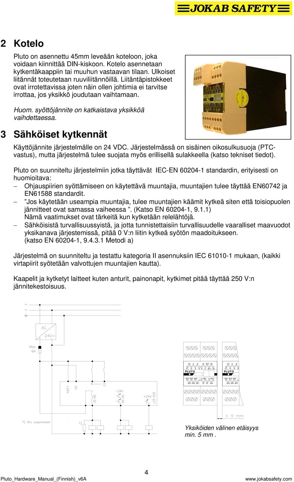 syöttöjännite on katkaistava yksikköä vaihdettaessa. 3 Sähköiset kytkennät Käyttöjännite järjestelmälle on 24 VDC.