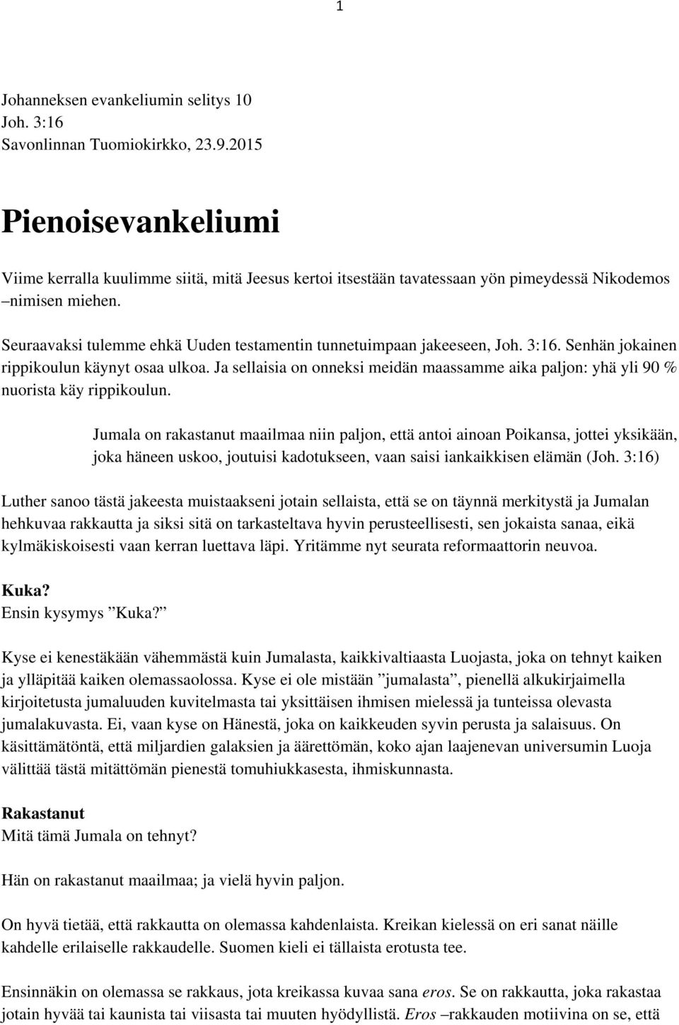 Seuraavaksi tulemme ehkä Uuden testamentin tunnetuimpaan jakeeseen, Joh. 3:16. Senhän jokainen rippikoulun käynyt osaa ulkoa.