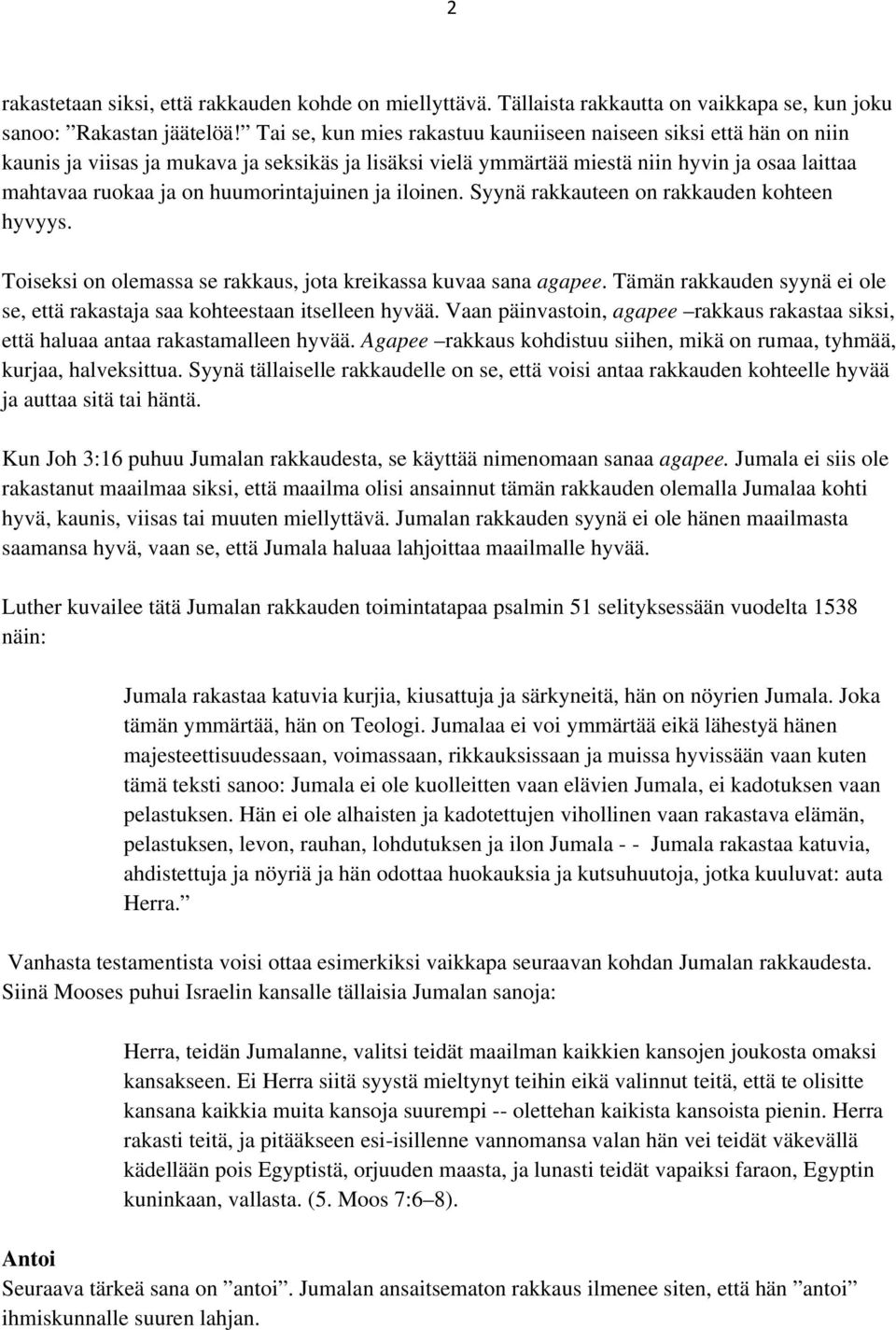 huumorintajuinen ja iloinen. Syynä rakkauteen on rakkauden kohteen hyvyys. Toiseksi on olemassa se rakkaus, jota kreikassa kuvaa sana agapee.