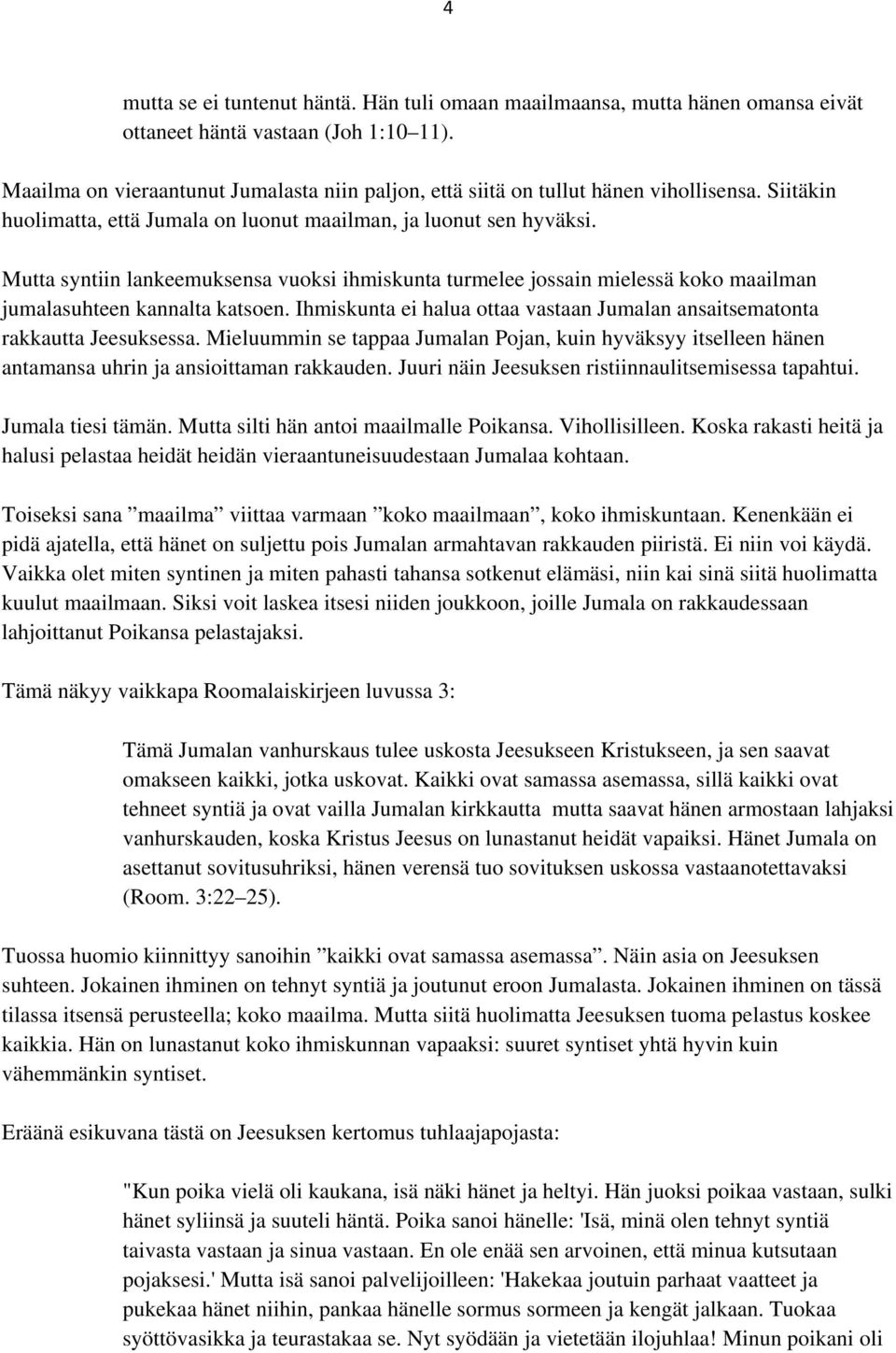 Mutta syntiin lankeemuksensa vuoksi ihmiskunta turmelee jossain mielessä koko maailman jumalasuhteen kannalta katsoen. Ihmiskunta ei halua ottaa vastaan Jumalan ansaitsematonta rakkautta Jeesuksessa.