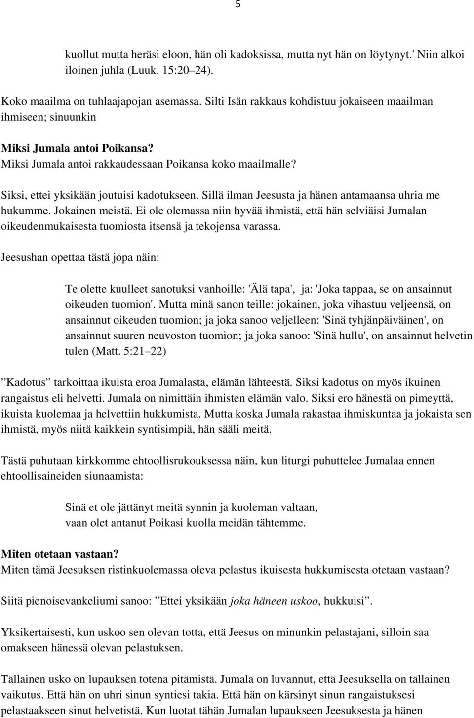 Sillä ilman Jeesusta ja hänen antamaansa uhria me hukumme. Jokainen meistä. Ei ole olemassa niin hyvää ihmistä, että hän selviäisi Jumalan oikeudenmukaisesta tuomiosta itsensä ja tekojensa varassa.