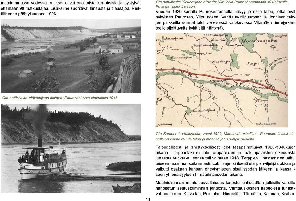 Vuoden 1920 kartalla Puurosenrannalla näkyy jo neljä taloa, jotka ovat nykyisten Puurosen, Ylipuurosen, Vanttaus-Ylipuurosen ja Jonnisen talojen paikkeilla (samat talot viereisessä valokuvassa