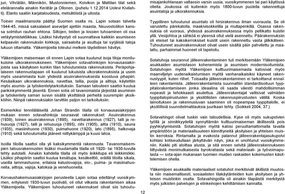 Lapin sotaan talvella 1944-45, missä saksalaiset aseveljet ajettiin maasta, Neuvostoliiton kanssa solmitun rauhan ehtona. Siltojen, teiden ja lossien tuhoaminen oli osa vetäytymistaktiikkaa.