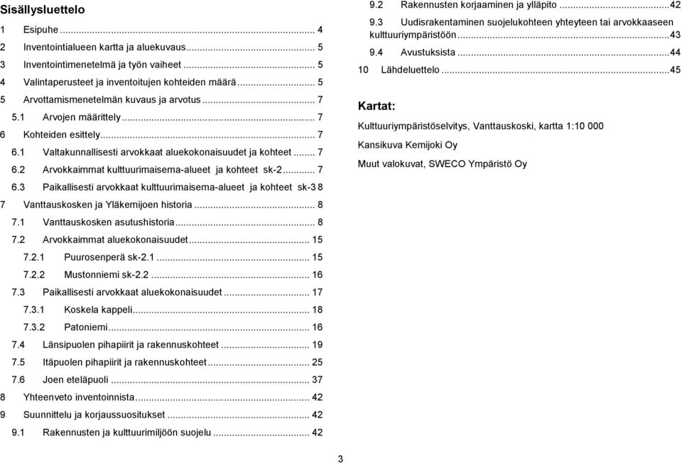 .. 7 6.3 Paikallisesti arvokkaat kulttuurimaisema-alueet ja kohteet sk-3 8 7 Vanttauskosken ja Yläkemijoen historia... 8 7.1 Vanttauskosken asutushistoria... 8 7.2 Arvokkaimmat aluekokonaisuudet.