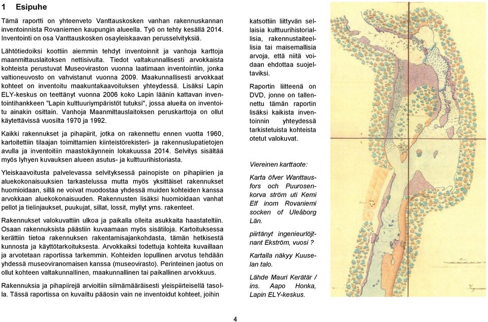 Tiedot valtakunnallisesti arvokkaista kohteista perustuvat Museoviraston vuonna laatimaan inventointiin, jonka valtioneuvosto on vahvistanut vuonna 2009.