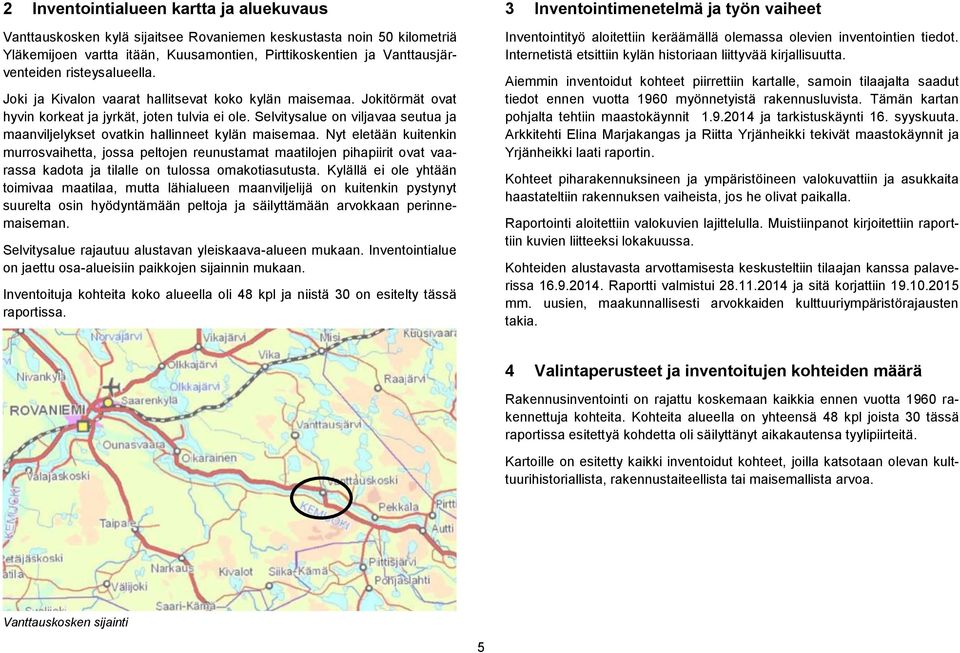 Selvitysalue on viljavaa seutua ja maanviljelykset ovatkin hallinneet kylän maisemaa.