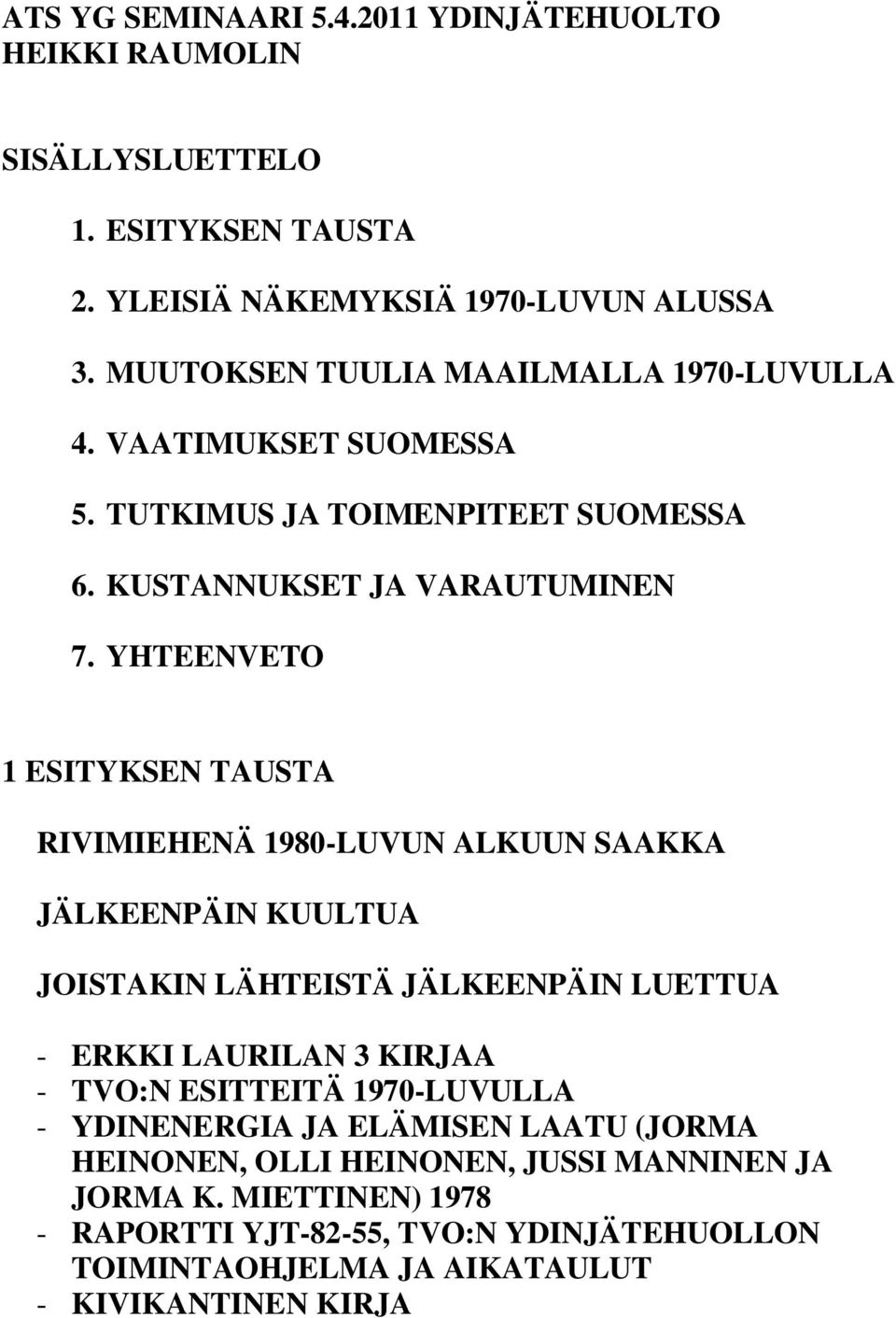 YHTEENVETO 1 ESITYKSEN TAUSTA RIVIMIEHENÄ 1980-LUVUN ALKUUN SAAKKA JÄLKEENPÄIN KUULTUA JOISTAKIN LÄHTEISTÄ JÄLKEENPÄIN LUETTUA - ERKKI LAURILAN 3