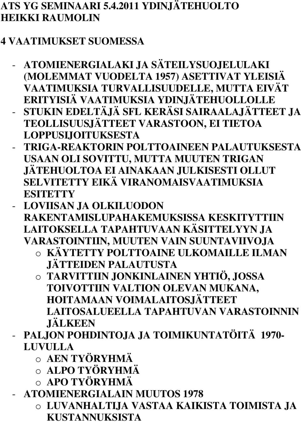AINAKAAN JULKISESTI OLLUT SELVITETTY EIKÄ VIRANOMAISVAATIMUKSIA ESITETTY - LOVIISAN JA OLKILUODON RAKENTAMISLUPAHAKEMUKSISSA KESKITYTTIIN LAITOKSELLA TAPAHTUVAAN KÄSITTELYYN JA VARASTOINTIIN, MUUTEN