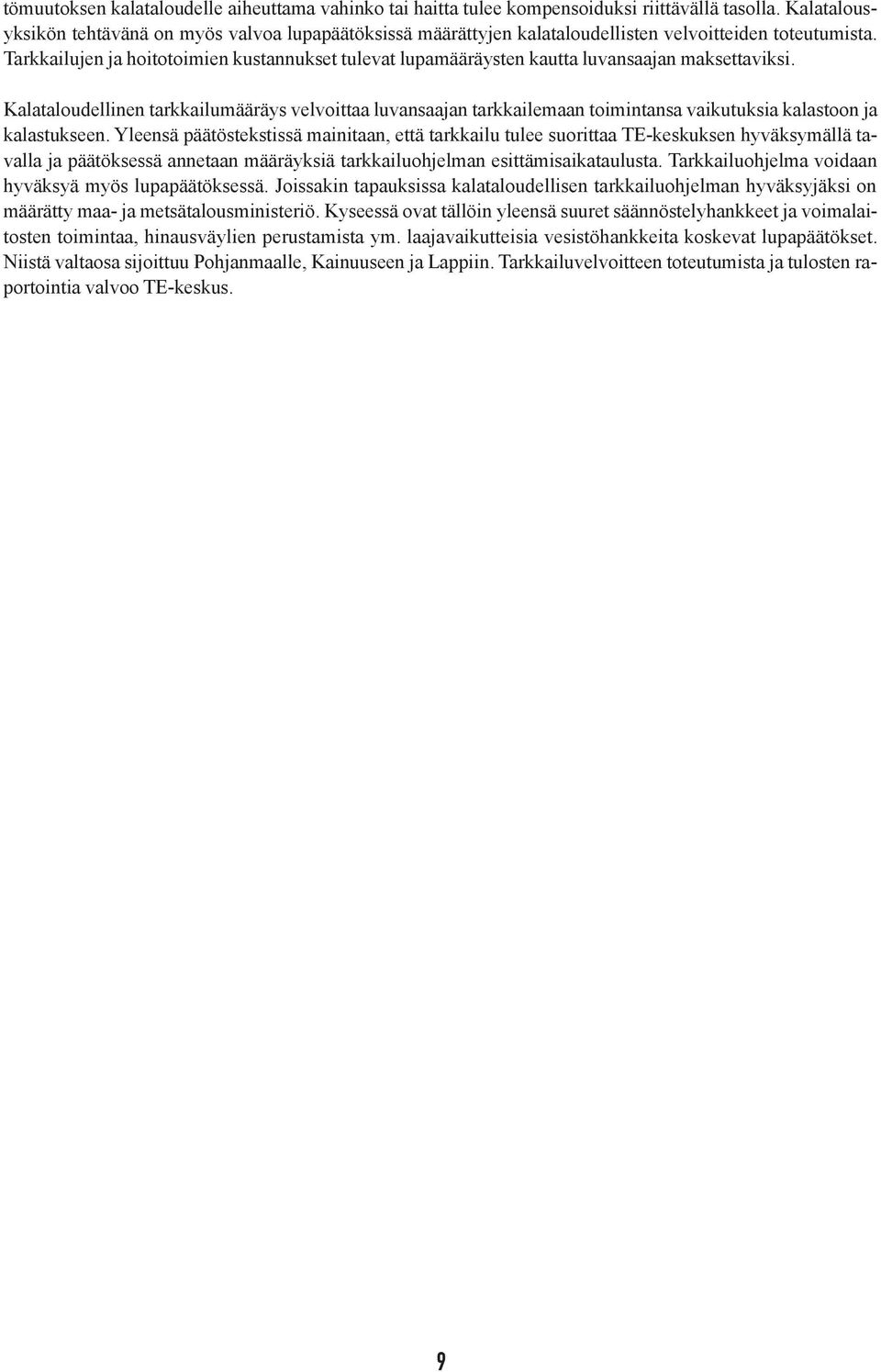Tarkkailujen ja hoitotoimien kustannukset tulevat lupamääräysten kautta luvansaajan maksettaviksi.