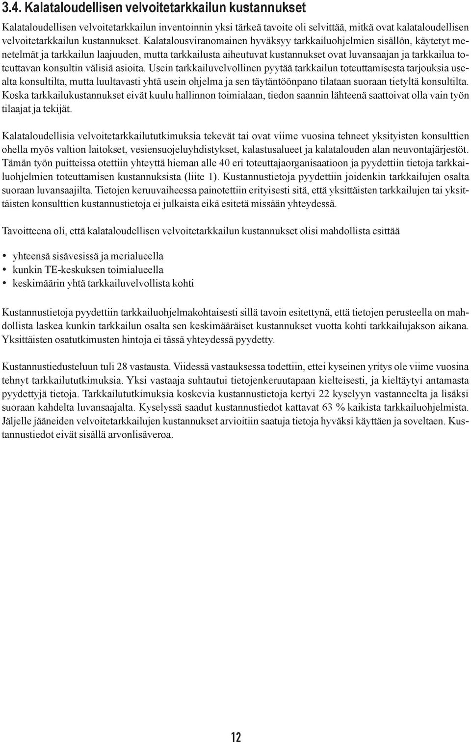 Kalatalousviranomainen hyväksyy tarkkailuohjelmien sisällön, käytetyt menetelmät ja tarkkailun laajuuden, mutta tarkkailusta aiheutuvat kustannukset ovat luvansaajan ja tarkkailua toteuttavan