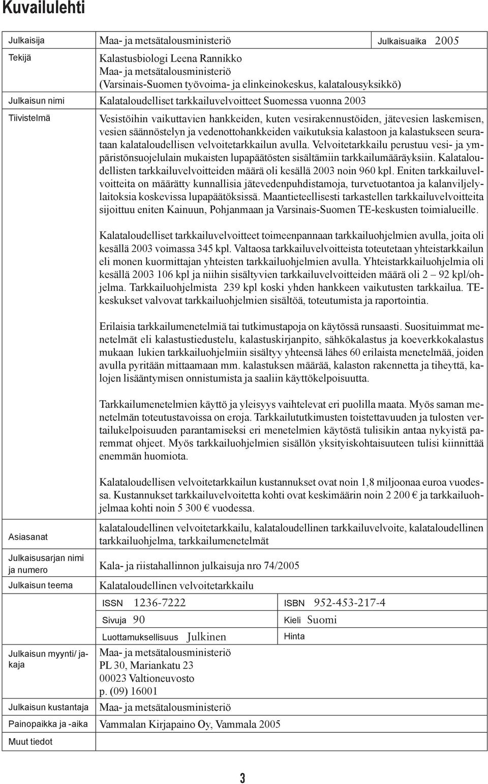säännöstelyn ja vedenottohankkeiden vaikutuksia kalastoon ja kalastukseen seurataan kalataloudellisen velvoitetarkkailun avulla.