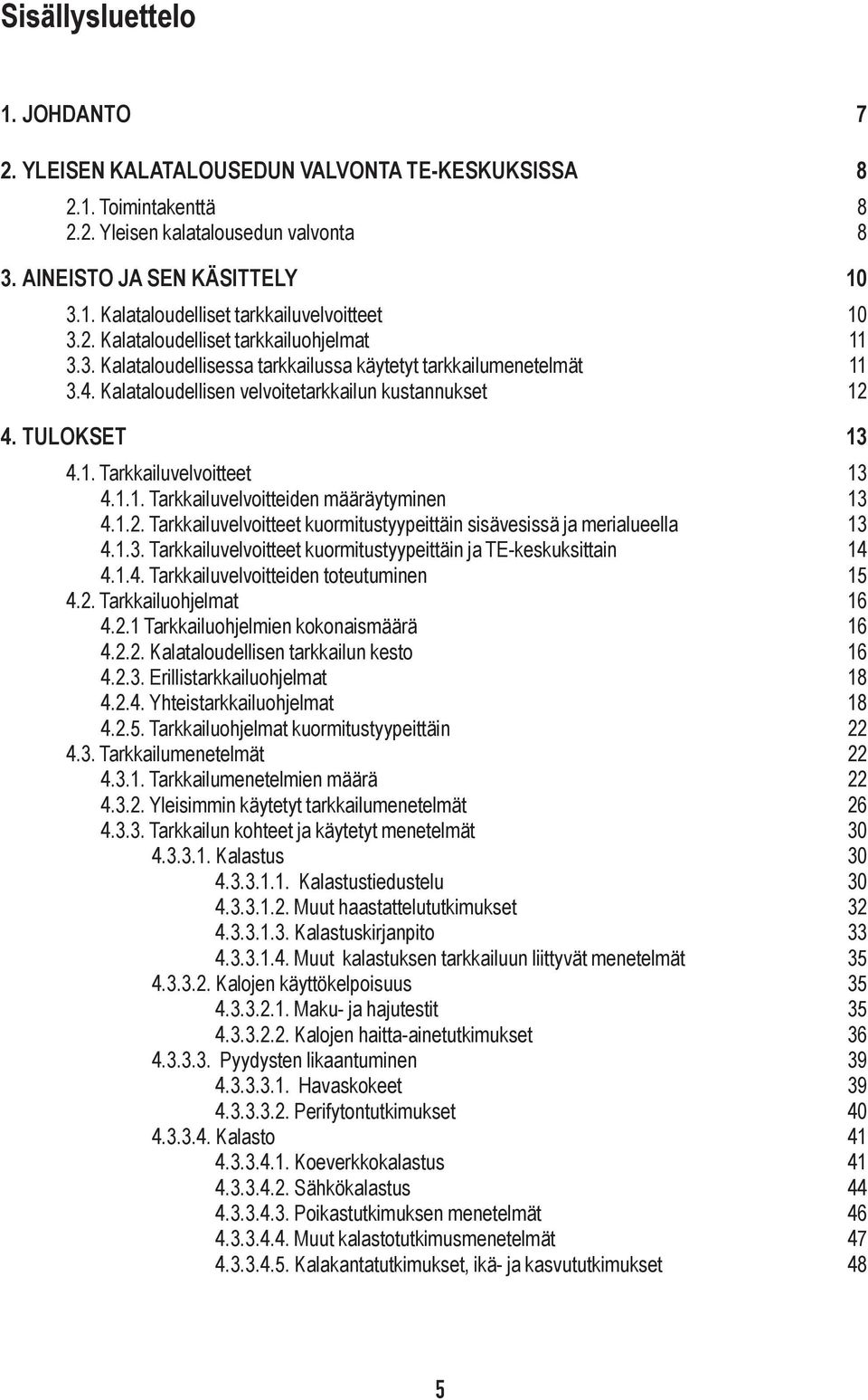 Kalataloudellisen velvoitetarkkailun kustannukset 2 4. TULOKSET 3 4.. Tarkkailuvelvoitteet 3 4... Tarkkailuvelvoitteiden määräytyminen 3 4..2. Tarkkailuvelvoitteet kuormitustyypeittäin sisävesissä ja merialueella 3 4.