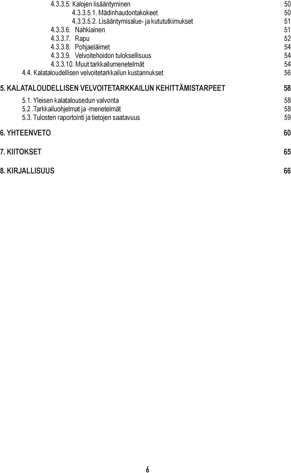 KALATALOUDELLISEN VELVOITETARKKAILUN KEHITTÄMISTARPEET 58 5.. Yleisen kalatalousedun valvonta 58 5.2.Tarkkailuohjelmat ja -menetelmät 58 5.3.