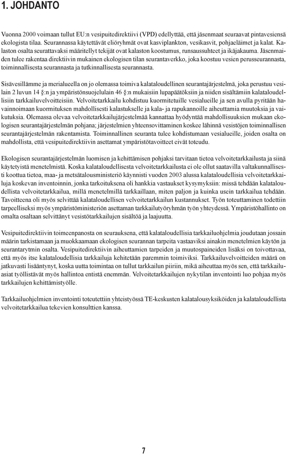 Jäsenmaiden tulee rakentaa direktiivin mukainen ekologisen tilan seurantaverkko,joka koostuu vesien perusseurannasta, toiminnallisesta seurannasta ja tutkinnallisesta seurannasta.