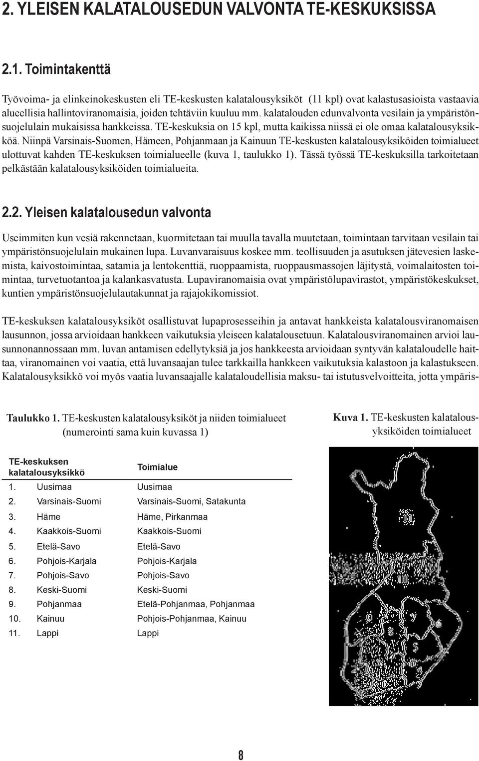 kalatalouden edunvalvonta vesilain ja ympäristönsuojelulain mukaisissa hankkeissa. TE-keskuksia on 5 kpl, mutta kaikissa niissä ei ole omaa kalatalousyksikköä.