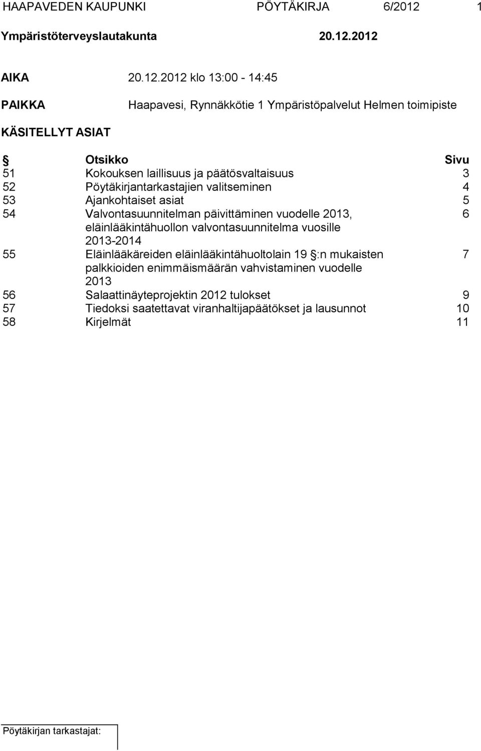 2012 AIKA 20.12.2012 klo 13:00-14:45 PAIKKA Haapavesi, Rynnäkkötie 1 Ympäristöpalvelut Helmen toimipiste KÄSITELLYT ASIAT Otsikko Sivu 51 Kokouksen laillisuus ja