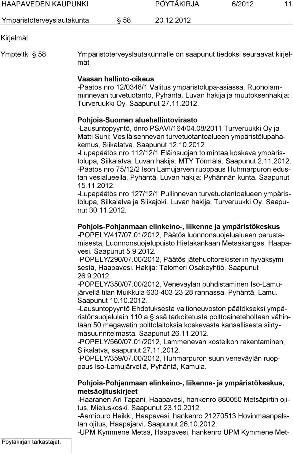 2012 Kirjelmät Ympteltk 58 Ympäristöterveyslautakunnalle on saapunut tiedoksi seuraavat kir jelmät: Vaasan hallinto-oikeus -Päätös nro 12/0348/1 Valitus ympäristölupa-asiassa, Ruoholammin nevan