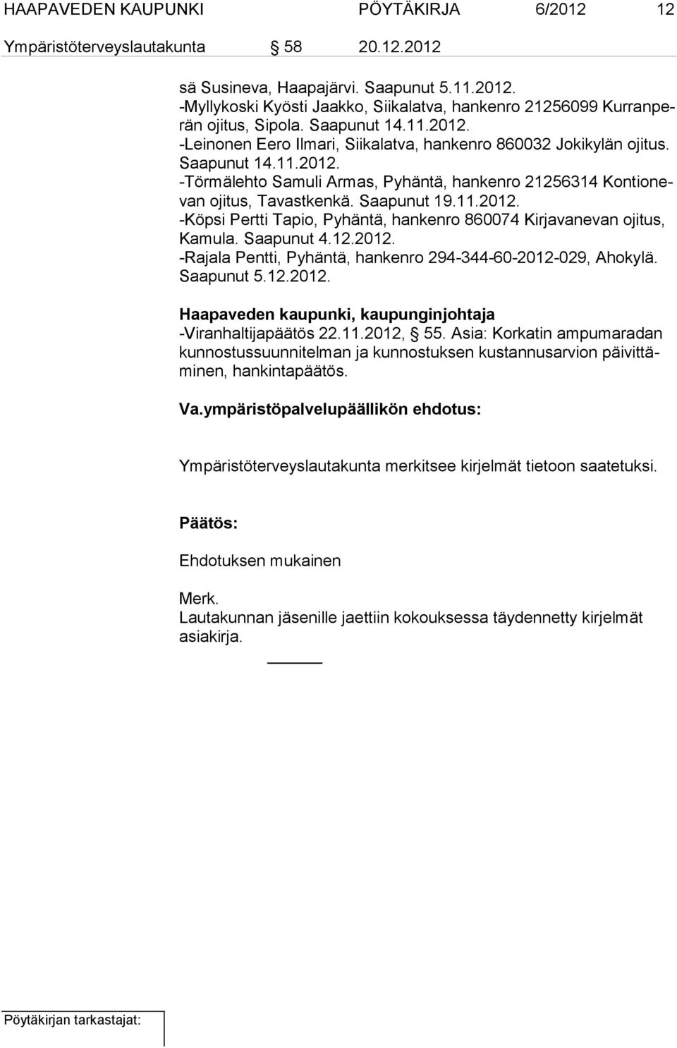 Saapunut 19.11.2012. -Köpsi Pertti Tapio, Pyhäntä, hankenro 860074 Kirjavanevan ojitus, Kamula. Saapunut 4.12.2012. -Rajala Pentti, Pyhäntä, hankenro 294-344-60-2012-029, Ahokylä. Saapunut 5.12.2012. Haapaveden kaupunki, kaupunginjohtaja -Viranhaltijapäätös 22.