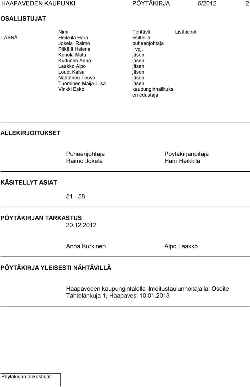 kaupunginhallituks en edustaja ALLEKIRJOITUKSET Puheenjohtaja Raimo Jokela Pöytäkirjanpitäjä Harri Heikkilä KÄSITELLYT ASIAT 51-58 PÖYTÄKIRJAN TARKASTUS