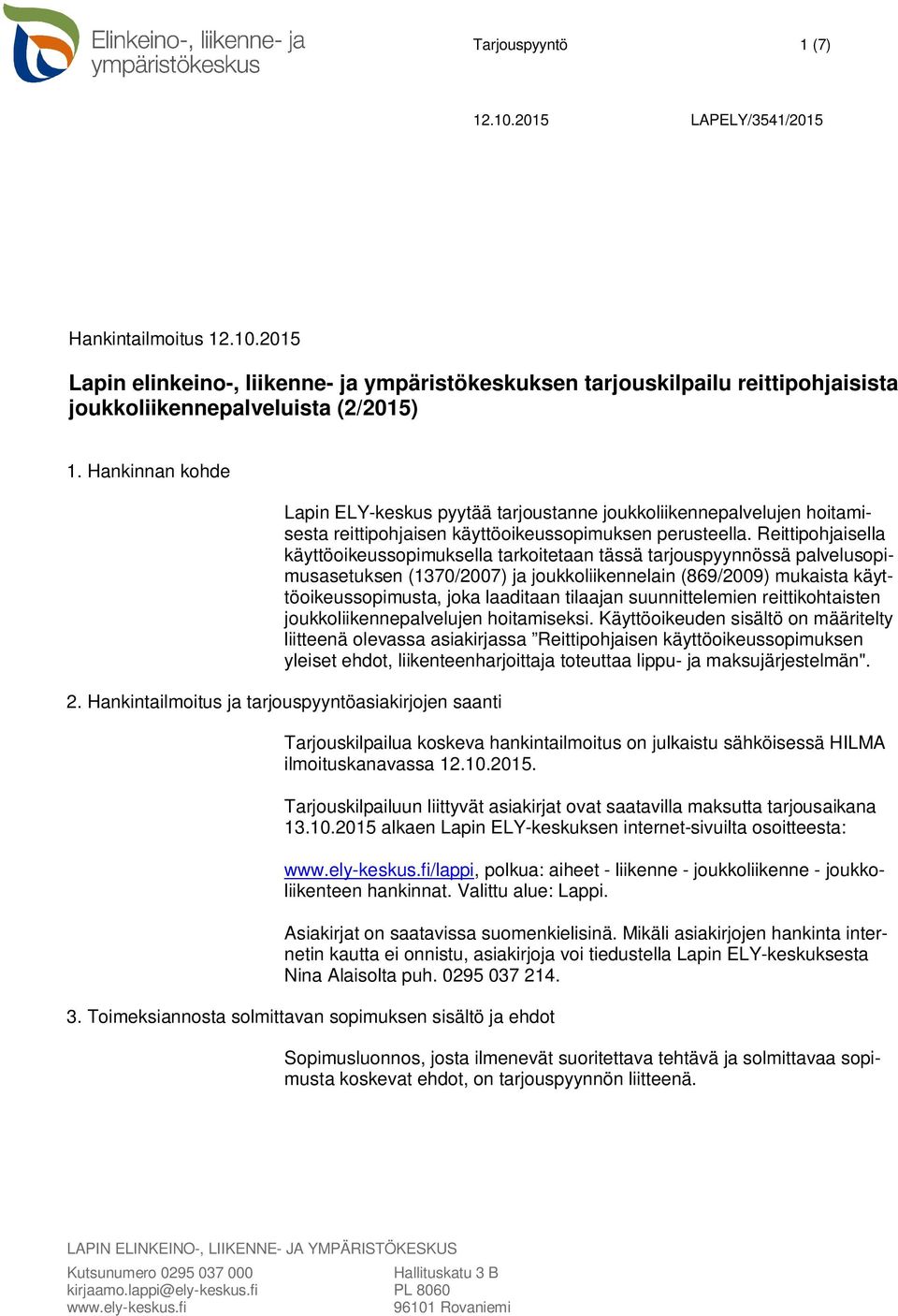 Reittipohjaisella käyttöoikeussopimuksella tarkoitetaan tässä tarjouspyynnössä palvelusopimusasetuksen (1370/2007) ja joukkoliikennelain (869/2009) mukaista käyttöoikeussopimusta, joka laaditaan