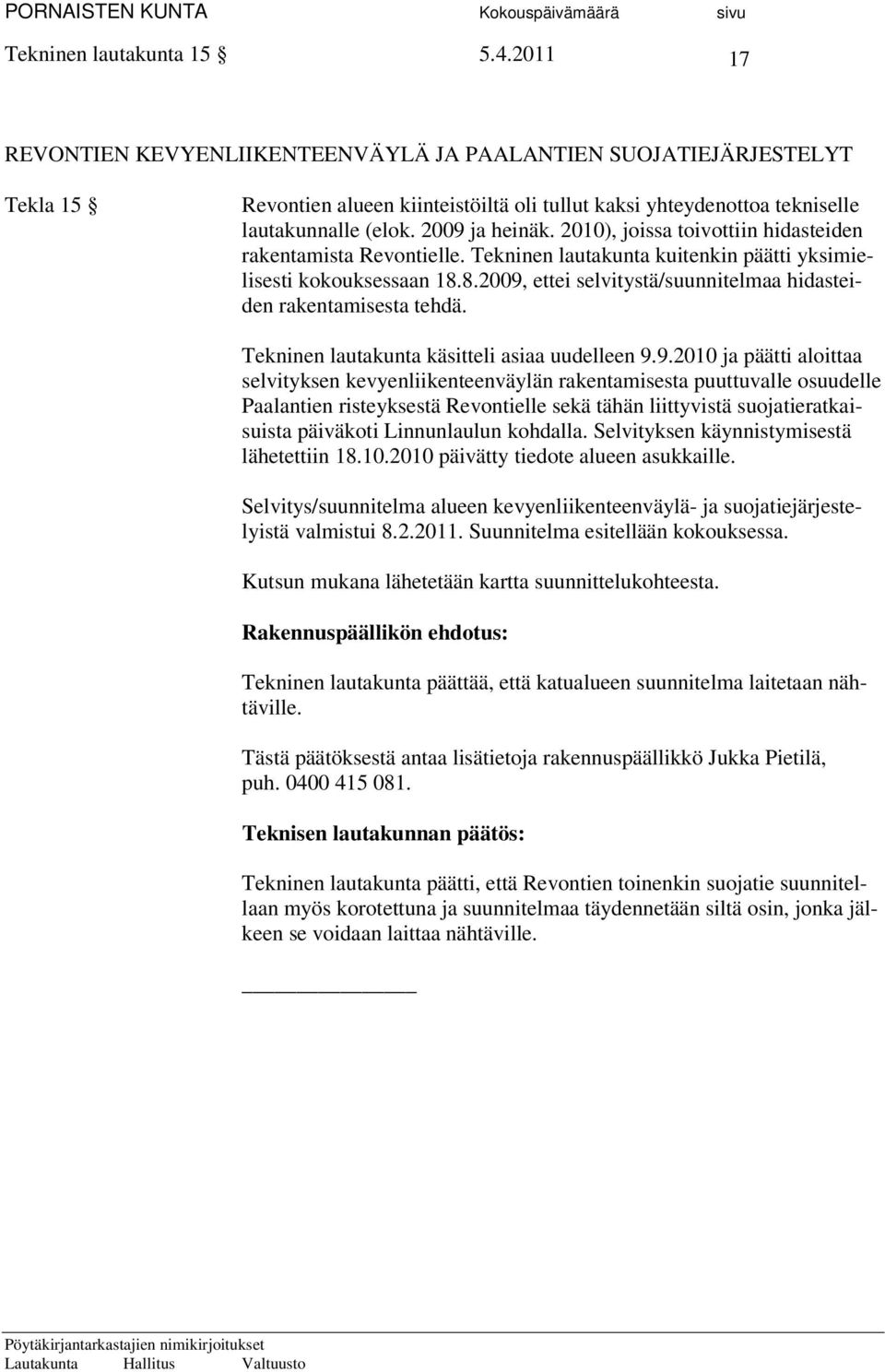 2010), joissa toivottiin hidasteiden rakentamista Revontielle. Tekninen lautakunta kuitenkin päätti yksimielisesti kokouksessaan 18.