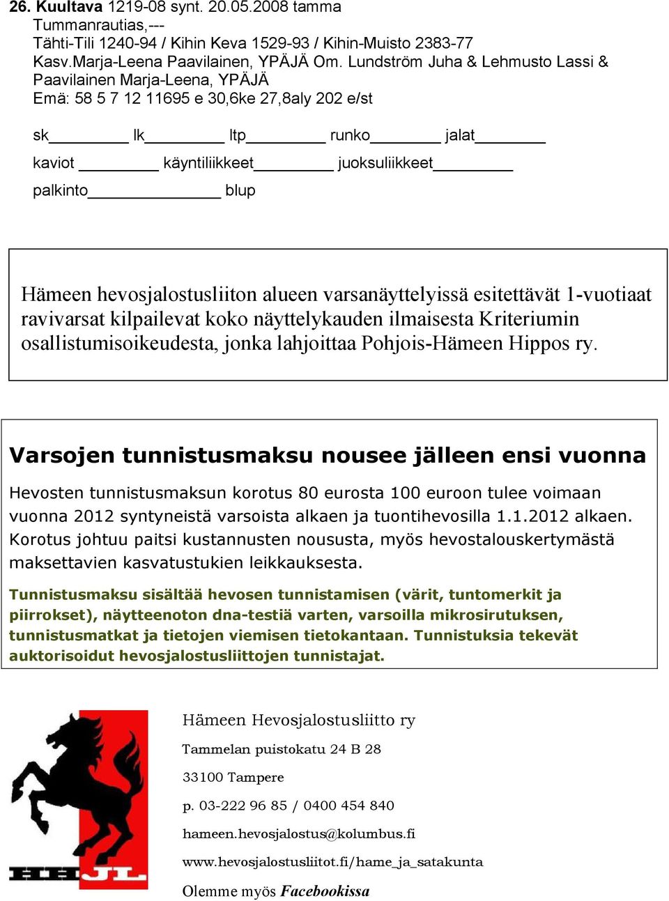 kilpailevat koko näyttelykauden ilmaisesta Kriteriumin osallistumisoikeudesta, jonka lahjoittaa Pohjois-Hämeen Hippos ry.