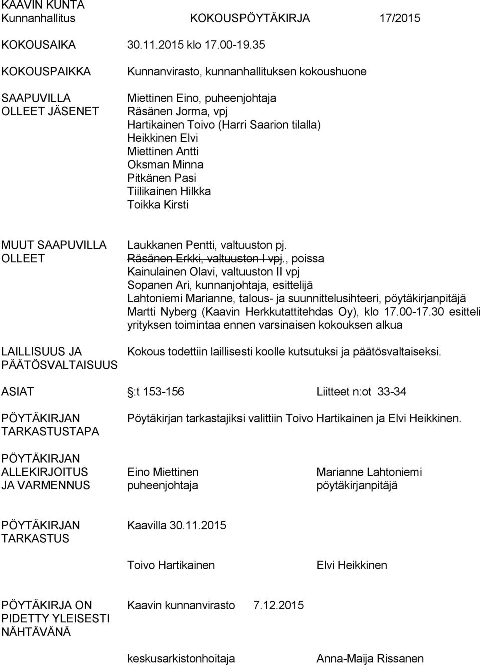 Miettinen Antti Oksman Minna Pitkänen Pasi Tiilikainen Hilkka Toikka Kirsti MUUT SAAPUVILLA OLLEET LAILLISUUS JA PÄÄTÖSVALTAISUUS Laukkanen Pentti, valtuuston pj. Räsänen Erkki, valtuuston I vpj.