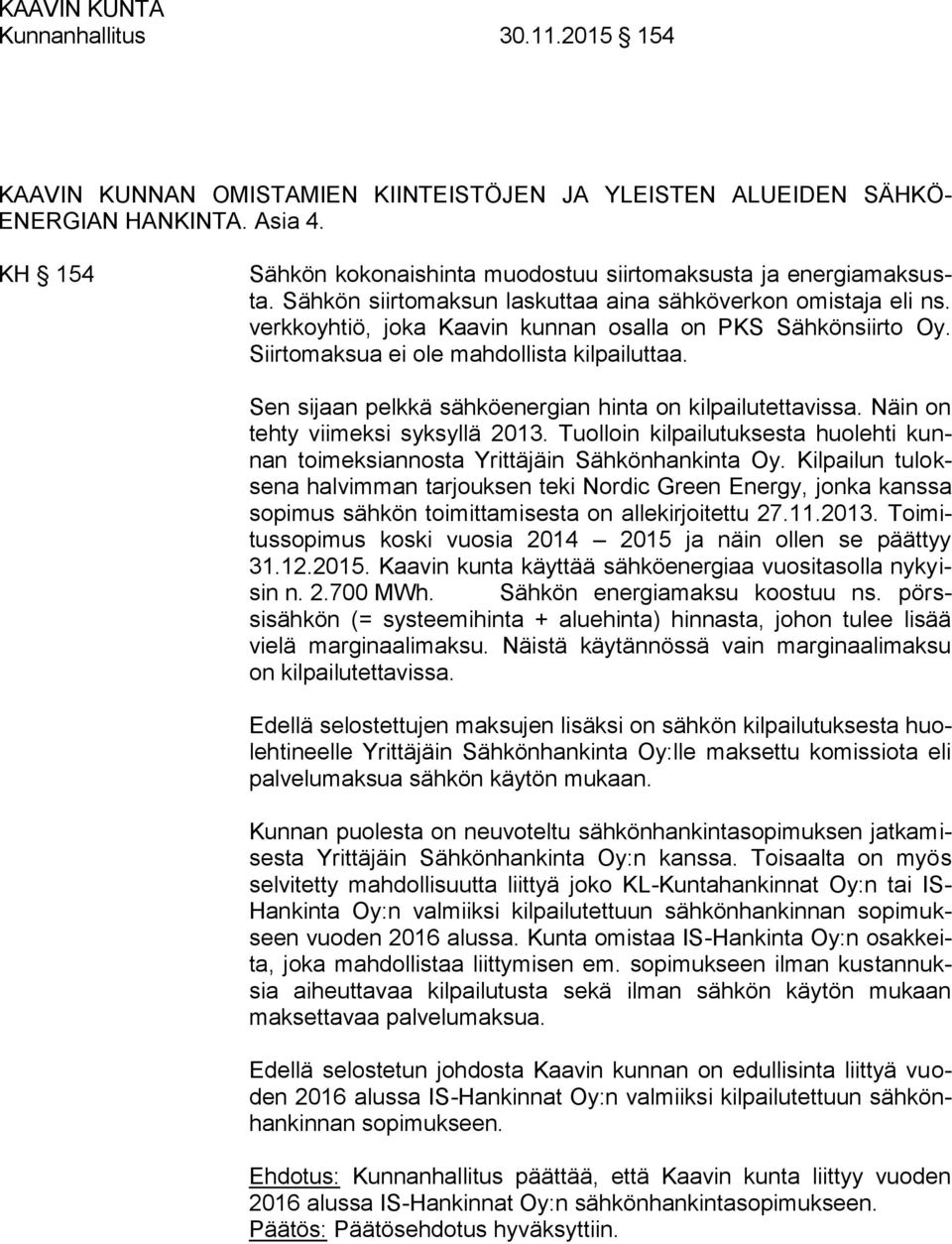 Sen sijaan pelkkä sähköenergian hinta on kilpailutettavissa. Näin on tehty viimeksi syksyllä 2013. Tuolloin kilpailutuksesta huolehti kunnan toimeksiannosta Yrittäjäin Sähkönhankinta Oy.