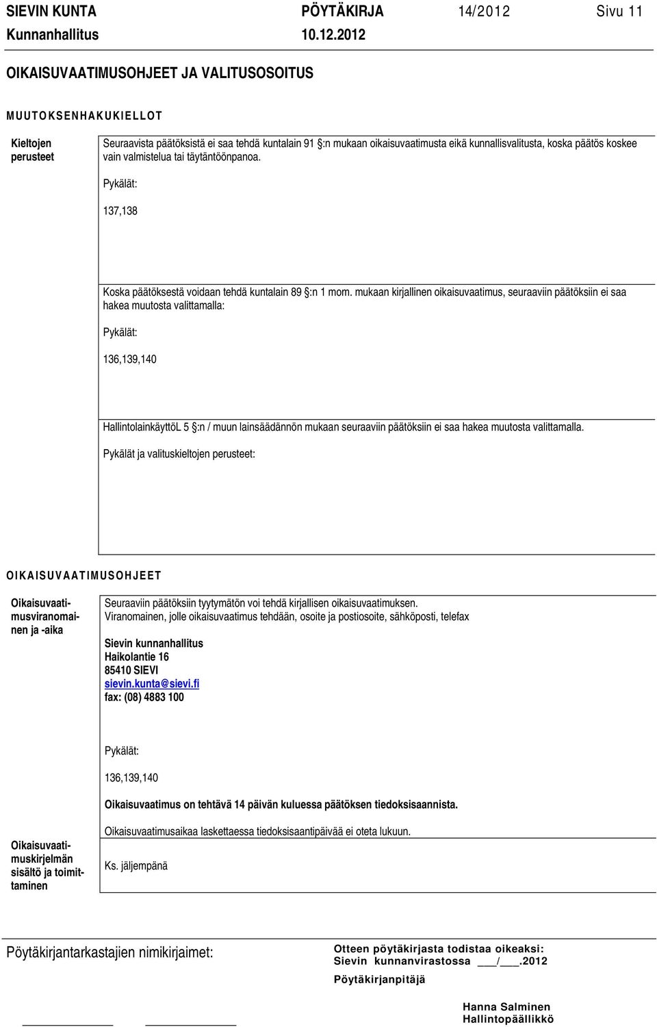 mukaan kirjallinen oikaisuvaatimus, seuraaviin päätöksiin ei saa hakea muutosta valittamalla: Pykälät: 136,139,140 HallintolainkäyttöL 5 :n / muun lainsäädännön mukaan seuraaviin päätöksiin ei saa