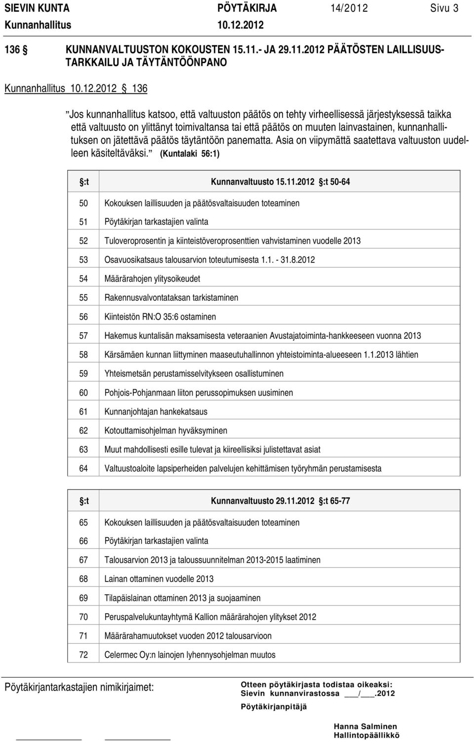 2012 PÄÄTÖSTEN LAILLISUUS- TARKKAILU JA TÄYTÄNTÖÖNPANO 136 Jos kunnanhallitus katsoo, että valtuuston päätös on tehty virheellisessä järjestyksessä taikka että valtuusto on ylittänyt toimivaltansa