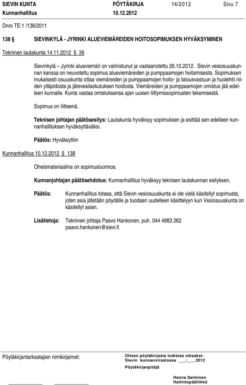 Sopimuksen mukaisesti osuuskunta ottaa viemäreiden ja pumppaamojen hoito- ja talousvastuun ja huolehtii niiden ylläpidosta ja jätevesilaskutuksen hoidosta.