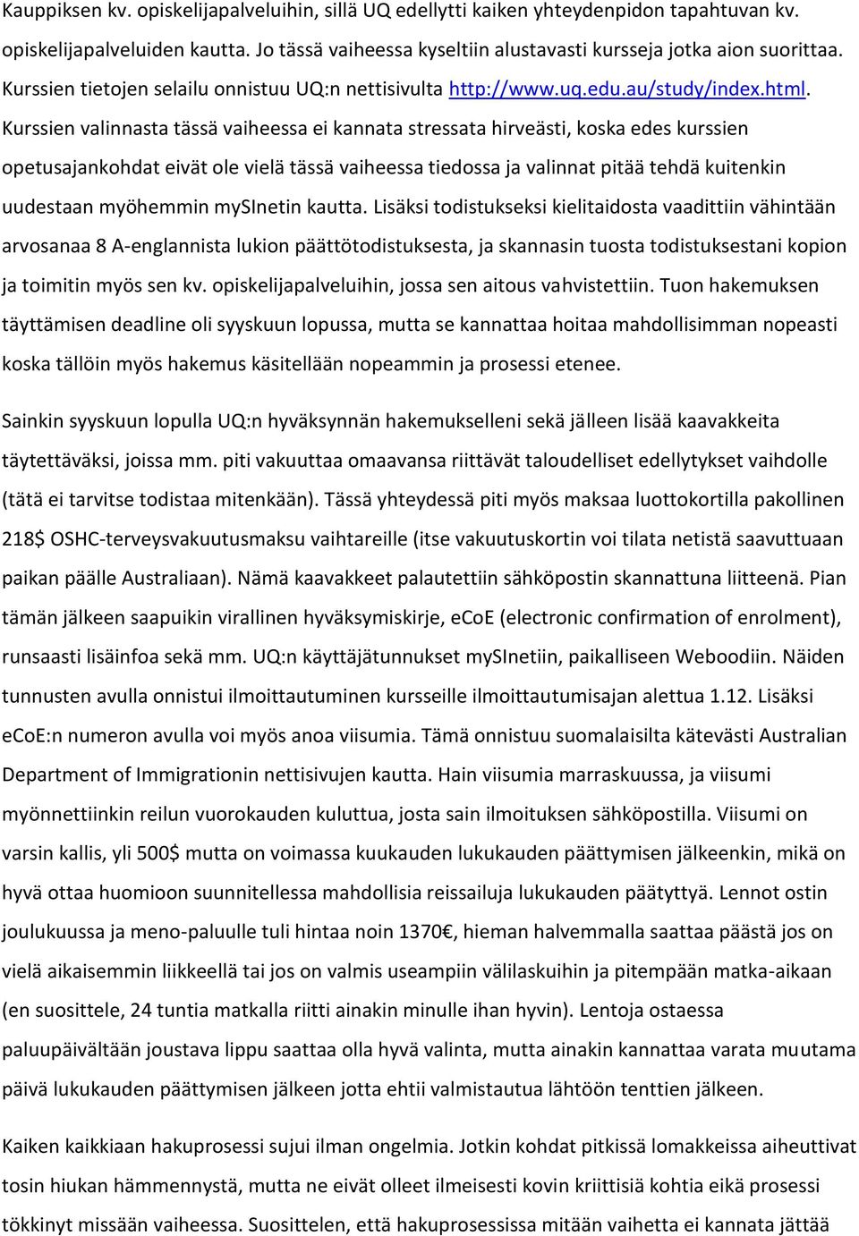 Kurssien valinnasta tässä vaiheessa ei kannata stressata hirveästi, koska edes kurssien opetusajankohdat eivät ole vielä tässä vaiheessa tiedossa ja valinnat pitää tehdä kuitenkin uudestaan myöhemmin