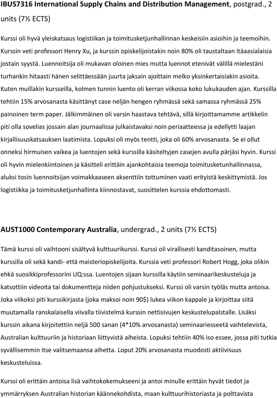 Luennoitsija oli mukavan oloinen mies mutta luennot etenivät välillä mielestäni turhankin hitaasti hänen selittäessään juurta jaksain ajoittain melko yksinkertaisiakin asioita.