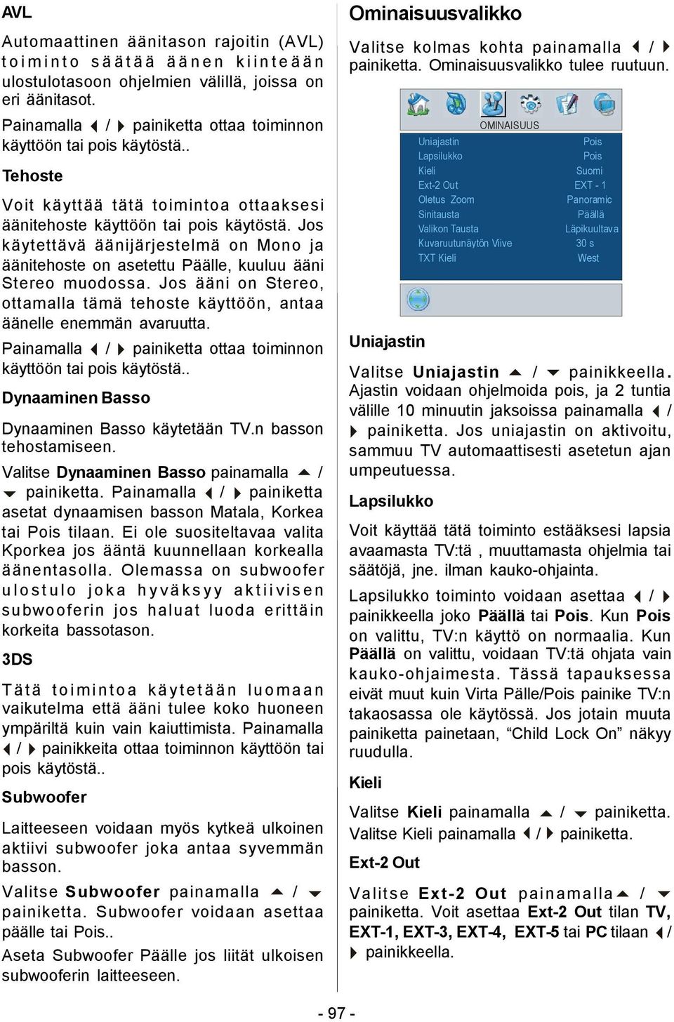 Jos käytettävä äänijärjestelmä on Mono ja äänitehoste on asetettu Päälle, kuuluu ääni Stereo muodossa. Jos ääni on Stereo, ottamalla tämä tehoste käyttöön, antaa äänelle enemmän avaruutta.