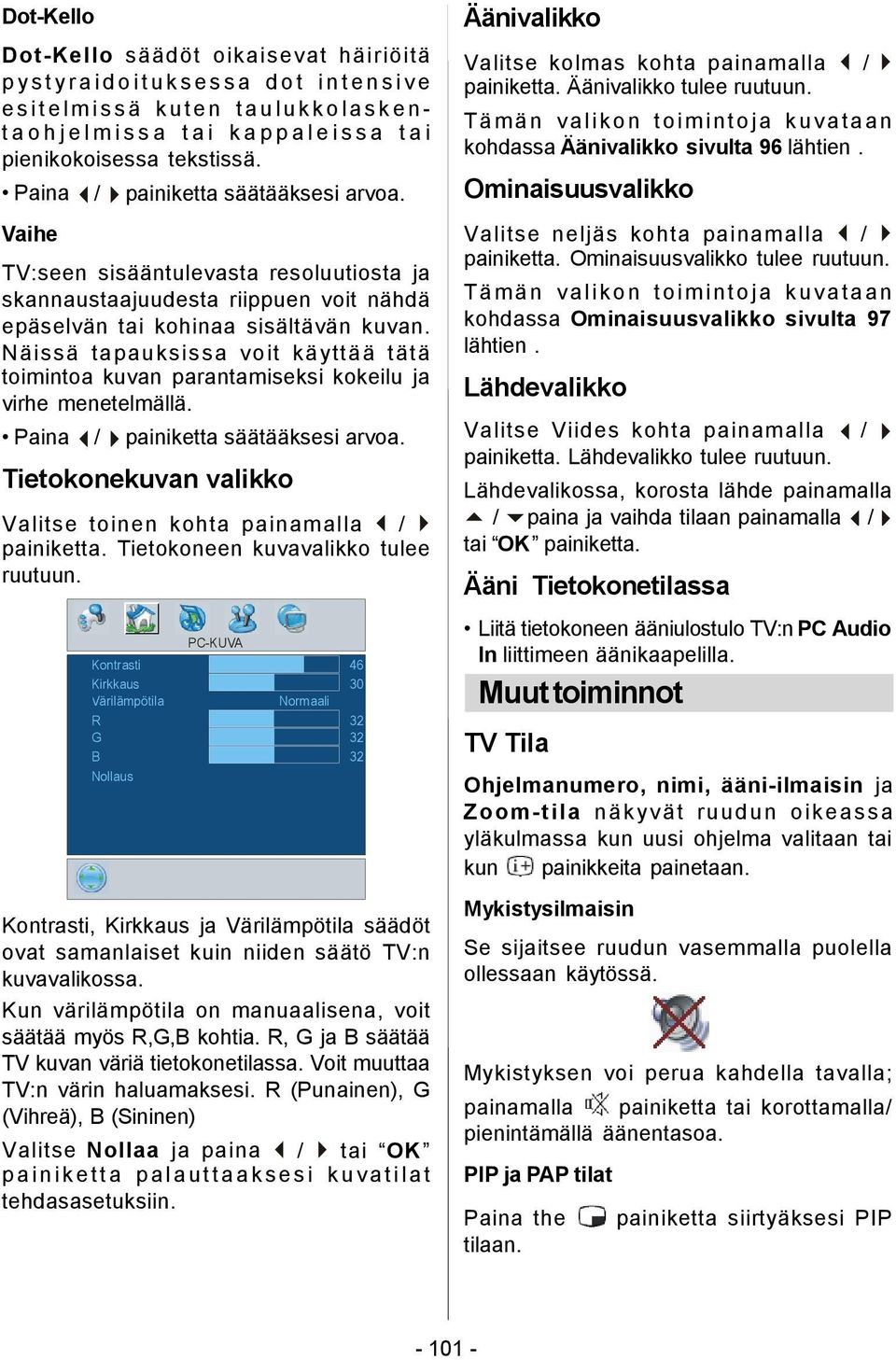 Näissä tapauksissa voit käyttää tätä toimintoa kuvan parantamiseksi kokeilu ja virhe menetelmällä. Paina / painiketta säätääksesi arvoa.