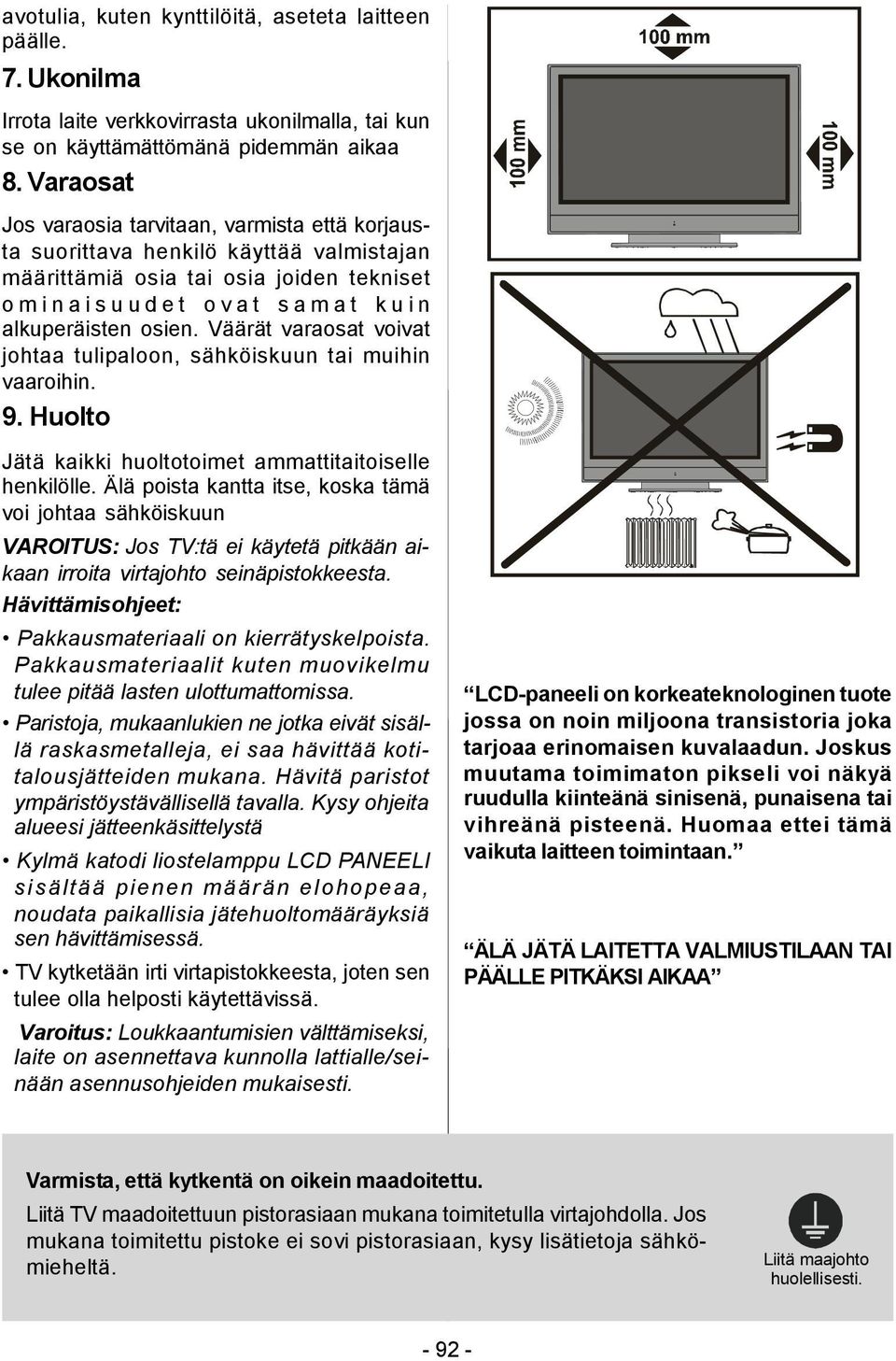 alkuperäisten osien. Väärät varaosat voivat johtaa tulipaloon, sähköiskuun tai muihin vaaroihin. 9. Huolto Jätä kaikki huoltotoimet ammattitaitoiselle henkilölle.