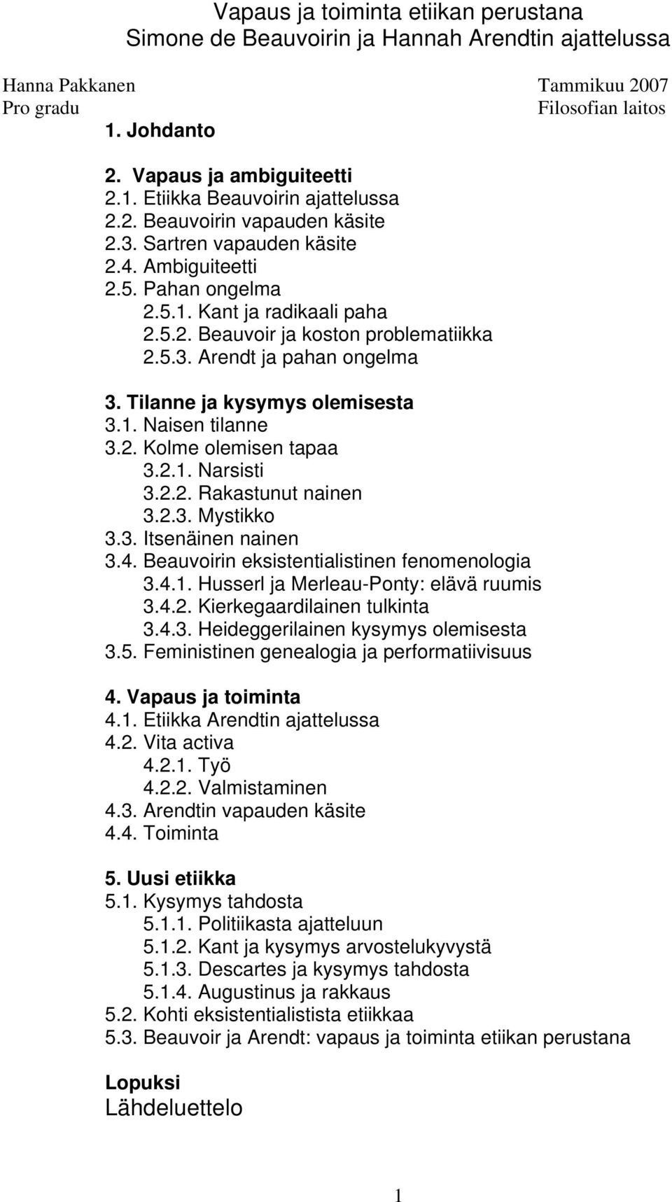 Tilanne ja kysymys olemisesta 3.1. Naisen tilanne 3.2. Kolme olemisen tapaa 3.2.1. Narsisti 3.2.2. Rakastunut nainen 3.2.3. Mystikko 3.3. Itsenäinen nainen 3.4.