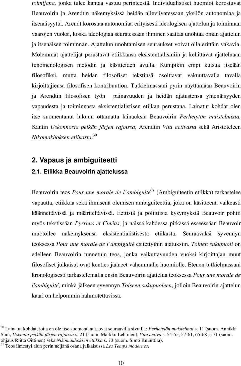 Ajattelun unohtamisen seuraukset voivat olla erittäin vakavia. Molemmat ajattelijat perustavat etiikkansa eksistentialismiin ja kehittävät ajatteluaan fenomenologisen metodin ja käsitteiden avulla.