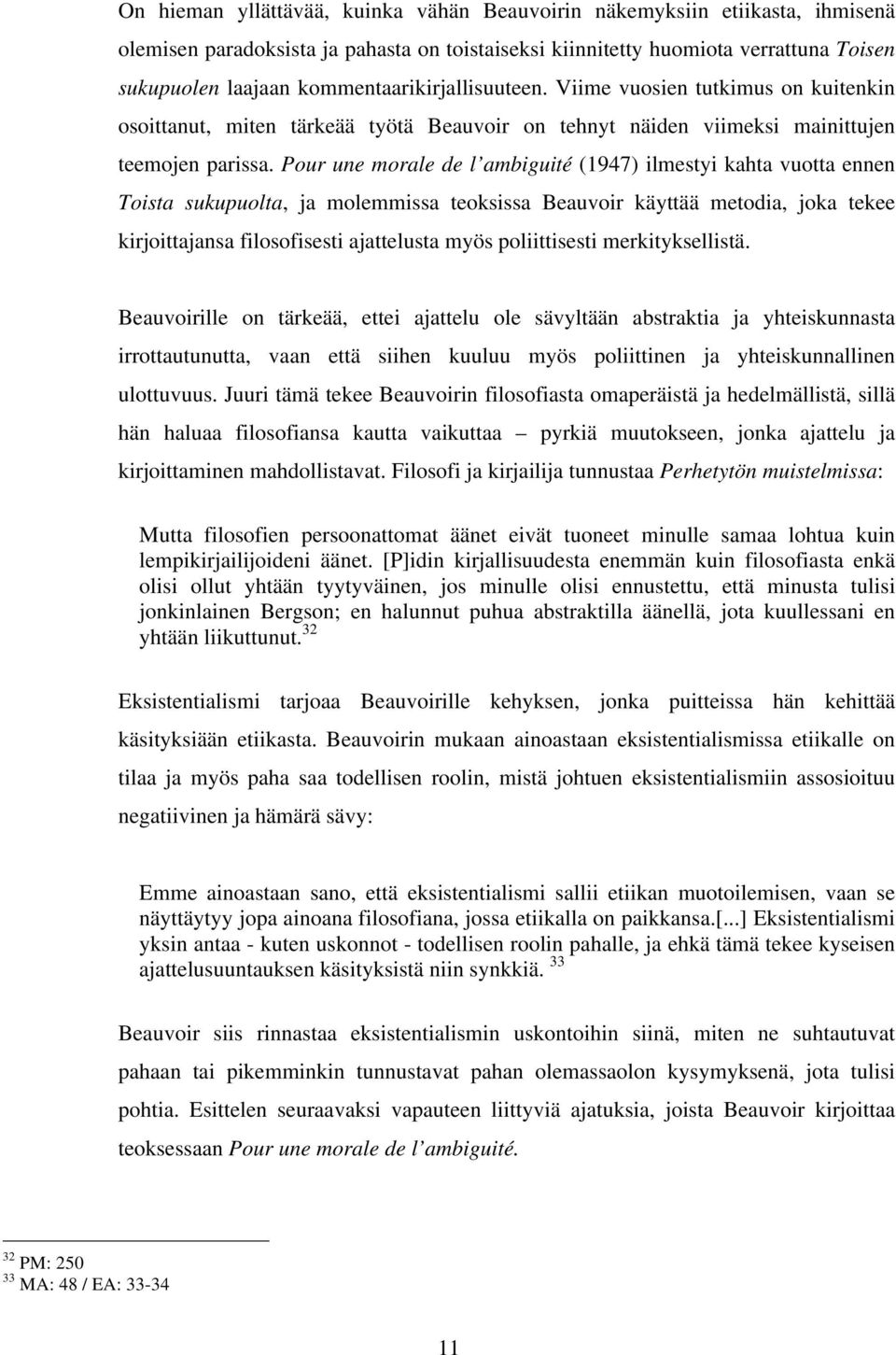 Pour une morale de l ambiguité (1947) ilmestyi kahta vuotta ennen Toista sukupuolta, ja molemmissa teoksissa Beauvoir käyttää metodia, joka tekee kirjoittajansa filosofisesti ajattelusta myös