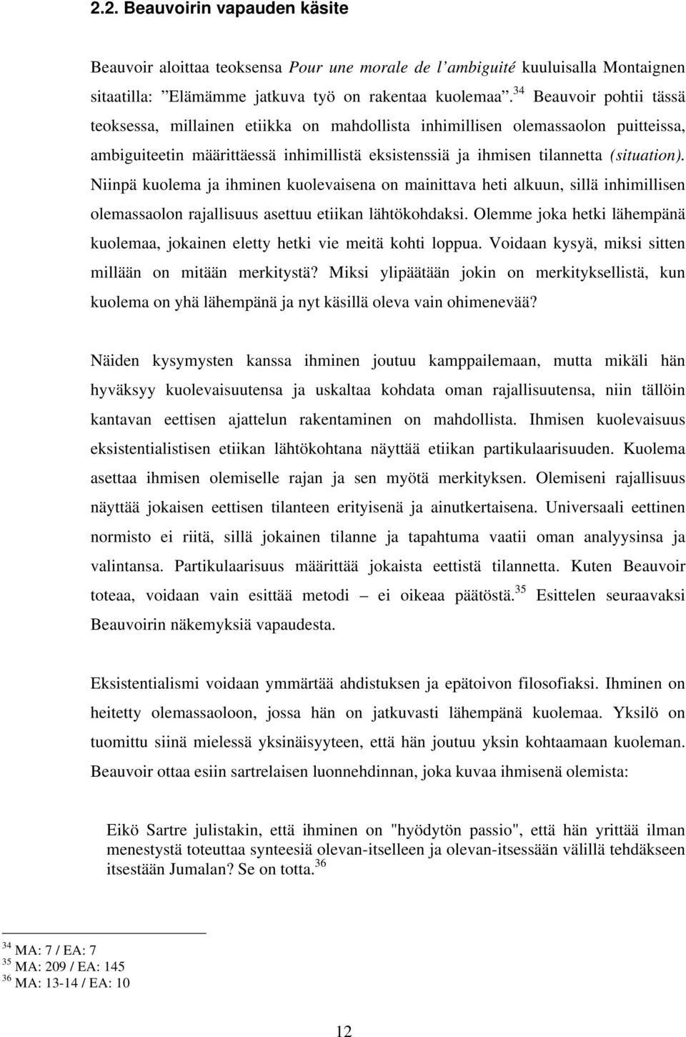 Niinpä kuolema ja ihminen kuolevaisena on mainittava heti alkuun, sillä inhimillisen olemassaolon rajallisuus asettuu etiikan lähtökohdaksi.