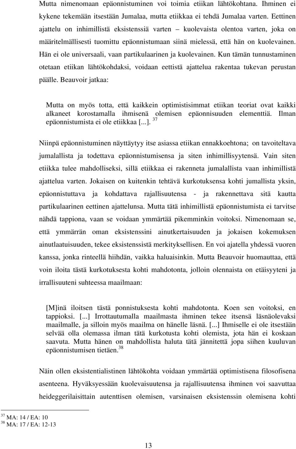 Hän ei ole universaali, vaan partikulaarinen ja kuolevainen. Kun tämän tunnustaminen otetaan etiikan lähtökohdaksi, voidaan eettistä ajattelua rakentaa tukevan perustan päälle.