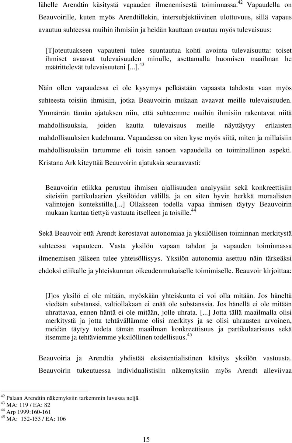 vapauteni tulee suuntautua kohti avointa tulevaisuutta: toiset ihmiset avaavat tulevaisuuden minulle, asettamalla huomisen maailman he määrittelevät tulevaisuuteni [...].