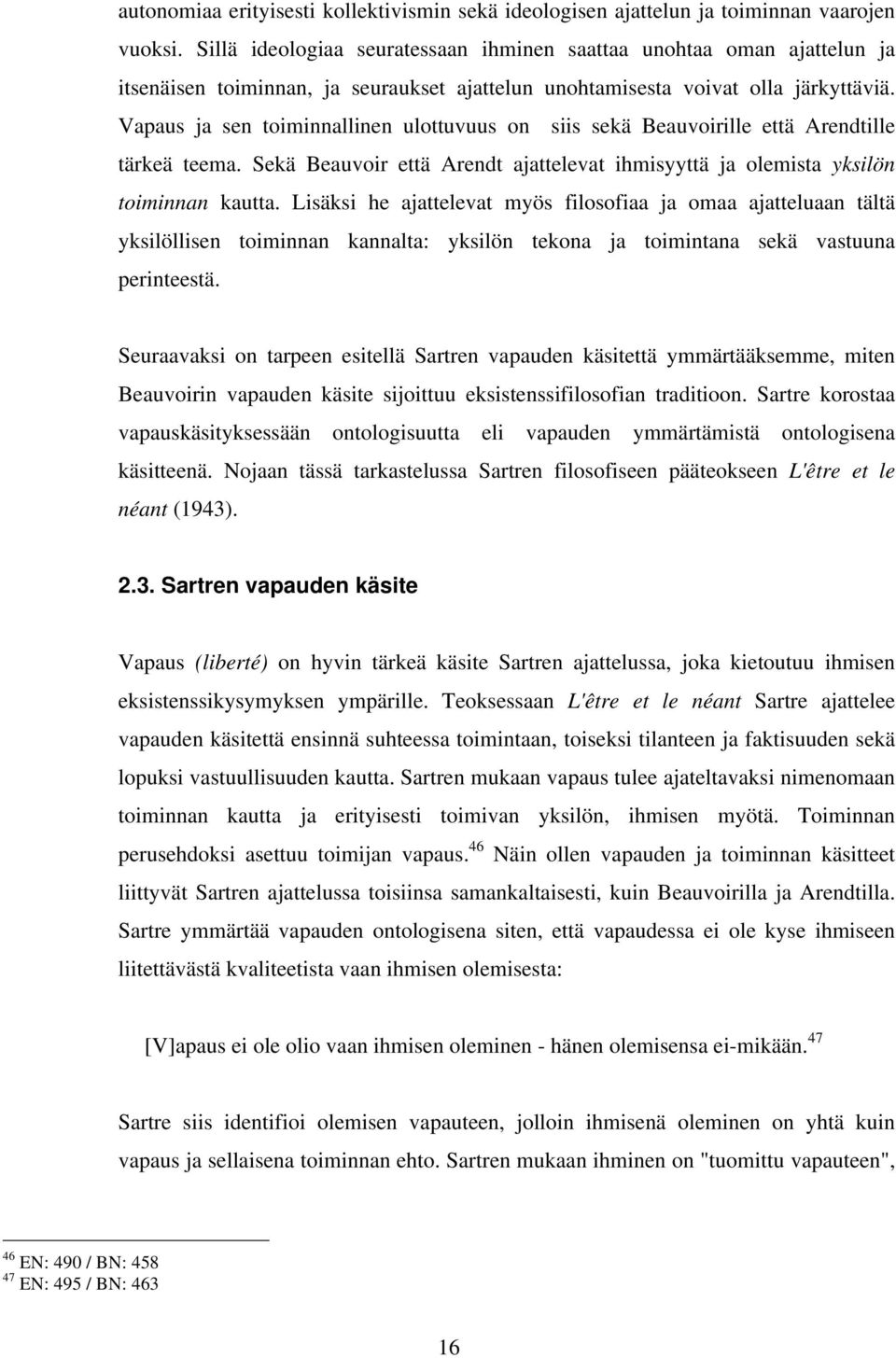 Vapaus ja sen toiminnallinen ulottuvuus on siis sekä Beauvoirille että Arendtille tärkeä teema. Sekä Beauvoir että Arendt ajattelevat ihmisyyttä ja olemista yksilön toiminnan kautta.