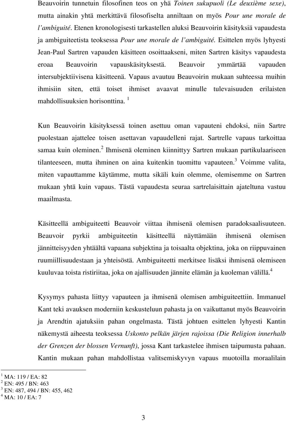 Esittelen myös lyhyesti Jean-Paul Sartren vapauden käsitteen osoittaakseni, miten Sartren käsitys vapaudesta eroaa Beauvoirin vapauskäsityksestä.
